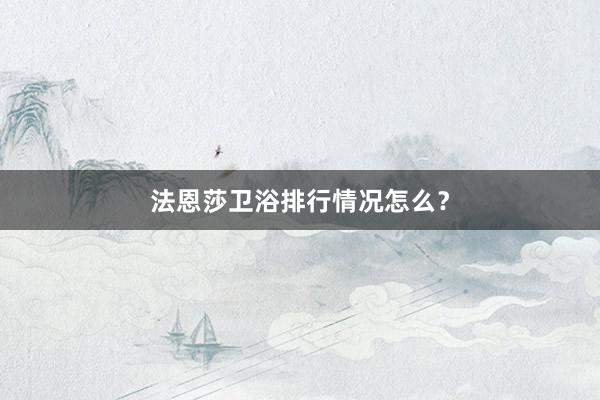 法恩莎卫浴排行情况怎么？