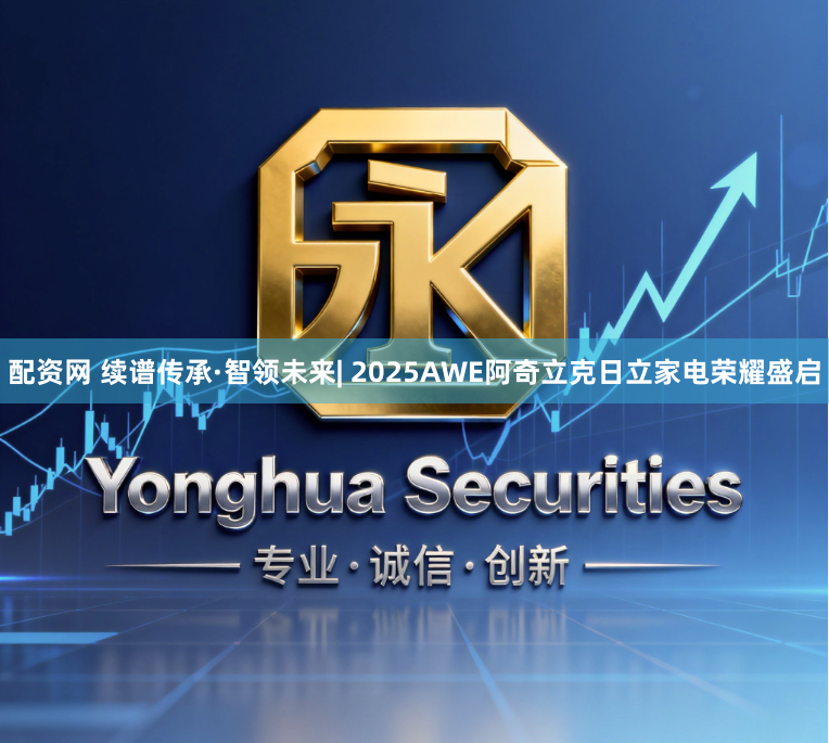 配资网 续谱传承·智领未来| 2025AWE阿奇立克日立家电荣耀盛启