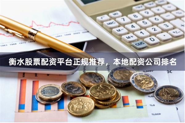 衡水股票配资平台正规推荐，本地配资公司排名