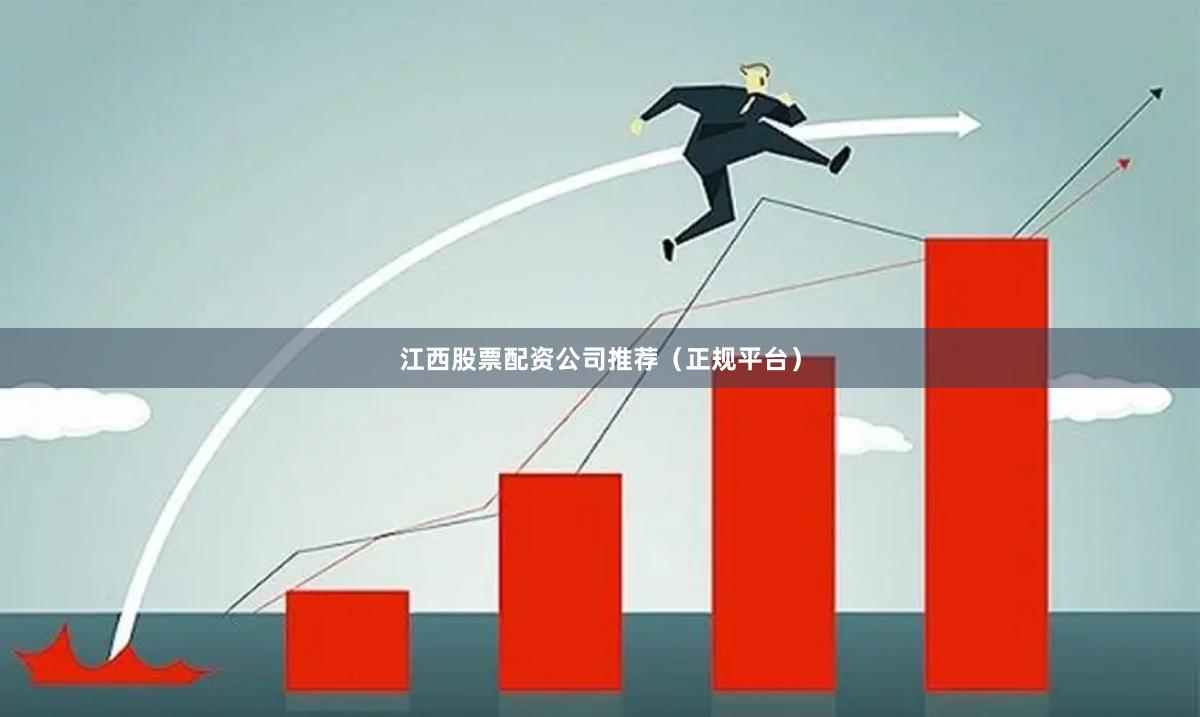 江西股票配资公司推荐（正规平台）