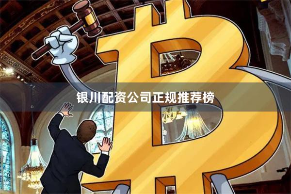 银川配资公司正规推荐榜