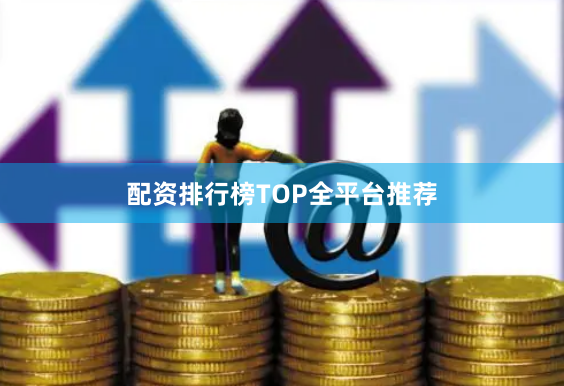 配资排行榜TOP全平台推荐